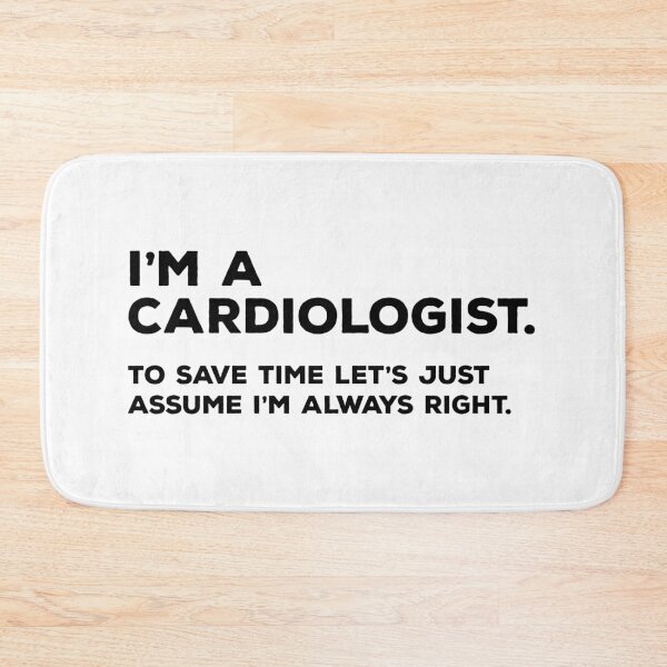 Item preview, I'm A Cardiologist, To Save Time Let's Just Assume I'm Always Right designed and sold by teesaurus.