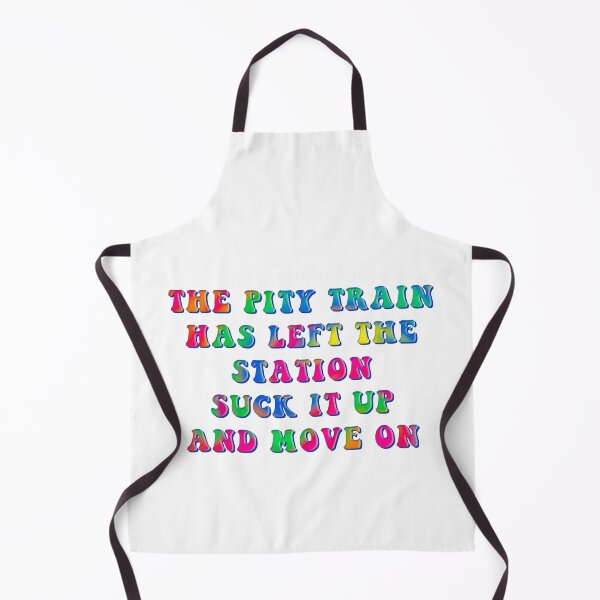 Item preview, PITY TRAIN LEFT STATION SUCK IT UP AND MOVE ON designed and sold by carolina1.