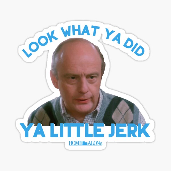 Look what ya did Ya Little jerk! Sticker