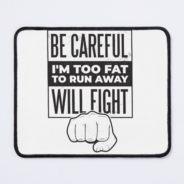 Item preview, BE CAREFUL I M TOO FAT TO RUN AWAY, WILL FIGHT designed and sold by Delicious Design ⭐⭐⭐⭐⭐.