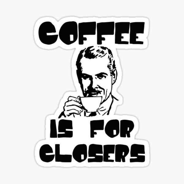 "Coffee Is For Closers" Sticker by obviouslogic Redbubble