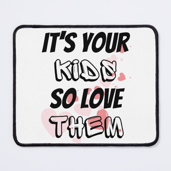 Item preview, It's Your Kids So Love Them Design designed and sold by JAMTEESHOP.