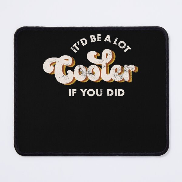Item preview, It'd Be A Lot Cooler If You Did designed and sold by ShopArtmullins.