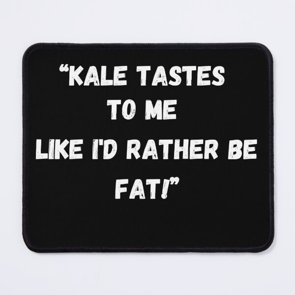 Item preview, Kale Tastes To Me Like I'd Rather Be Fat!  designed and sold by RiffRaffGraffix.