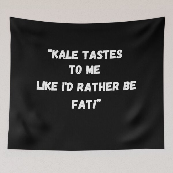 Item preview, Kale Tastes To Me Like I'd Rather Be Fat!  designed and sold by RiffRaffGraffix.