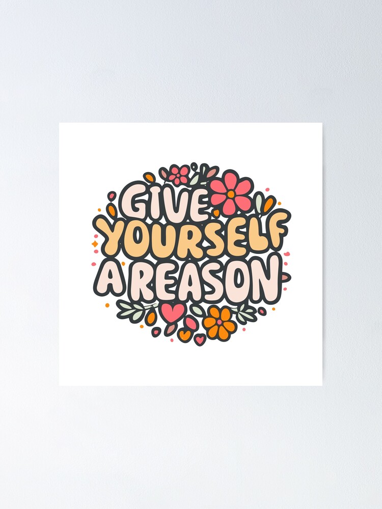 "Give Yourself A Reason" Poster for Sale by ZEYTOONA Redbubble