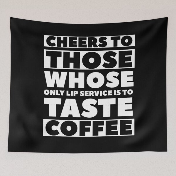 Item preview, Unique Coffee Lover's Gift Ideas Funny Coffee Quotes for Caffeine Addicts cheers to those whose only lip service is to taste coffee  designed and sold by esteemart.