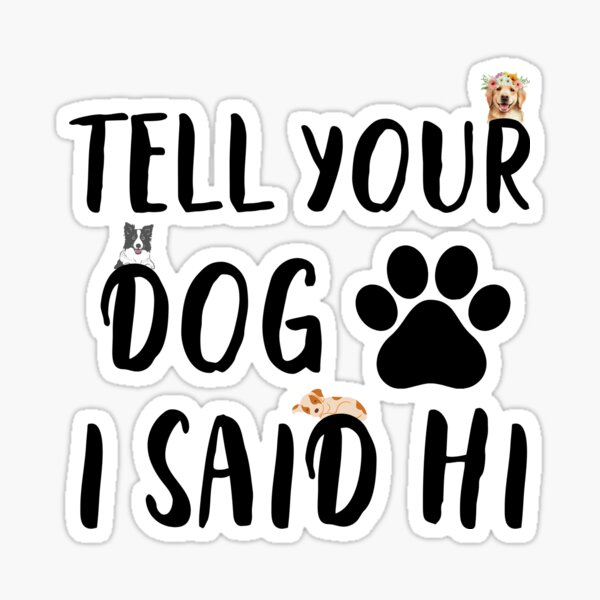 EMPIRE DESIGN Tell Your Dog I Said Hi Pet Puppy Mom Dad Funny Vinyl Car  Sticker