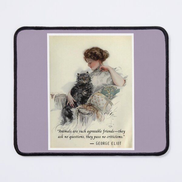 Item preview, George Eliot quote: Animals are such agreeable friends—they ask no questions, they pass no criticisms. designed and sold by artbleed.