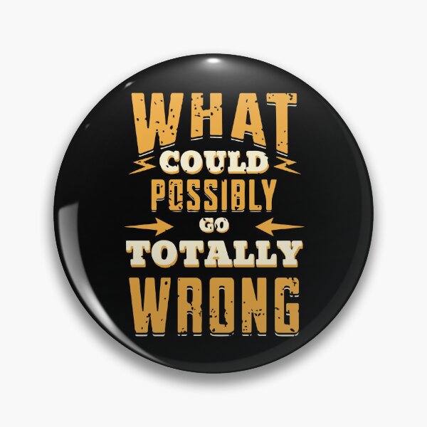 Item preview, What could possibly go totally wrong  designed and sold by Dahlann.