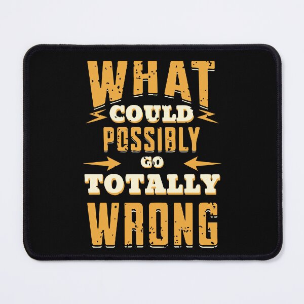Item preview, What could possibly go totally wrong  designed and sold by Dahlann.