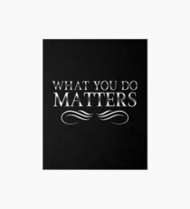 What You Do Matters Art Board