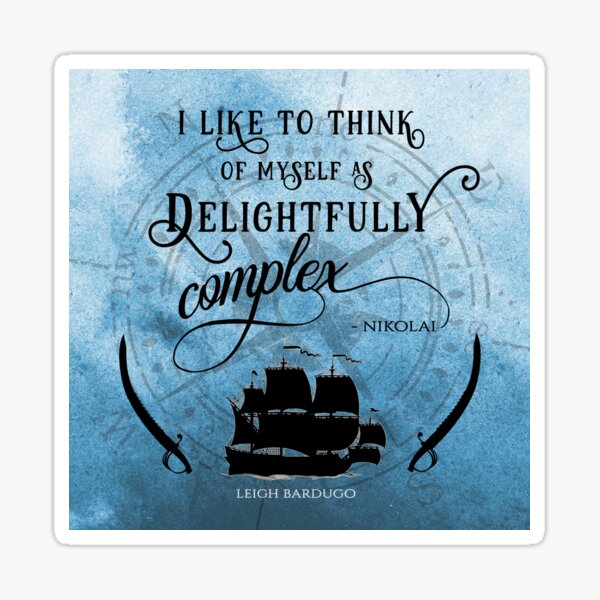 Delightfully complex quote - Nikolai Lantsov / Stormhond - Leigh Bardugo Sticker