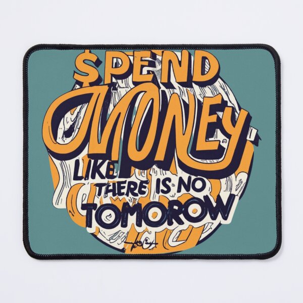 Item preview, Spend Money like There Is No Tomorrow designed and sold by Mohommadzaki Mulla.