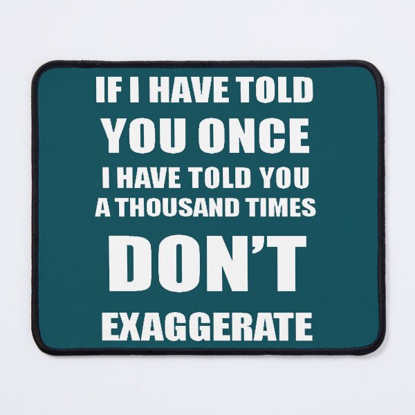 Item preview, If I Have Told You A Thousand Times - Dont Exaggerate Fun Hyperbole designed and sold by taiche.