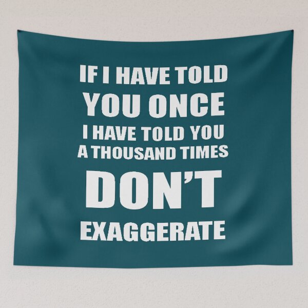 Item preview, If I Have Told You A Thousand Times - Dont Exaggerate Fun Hyperbole designed and sold by taiche.