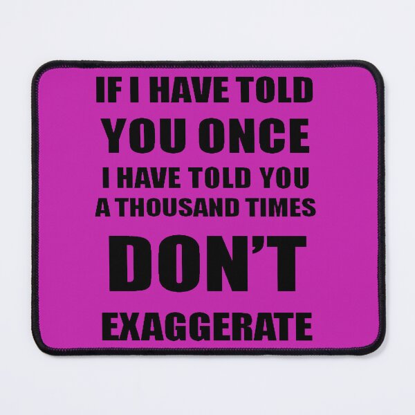 Item preview, If I Have Told You A Thousand Times - Dont Exaggerate Fun Hyperbole designed and sold by taiche.