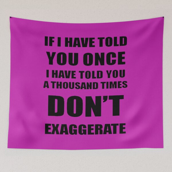 Item preview, If I Have Told You A Thousand Times - Dont Exaggerate Fun Hyperbole designed and sold by taiche.