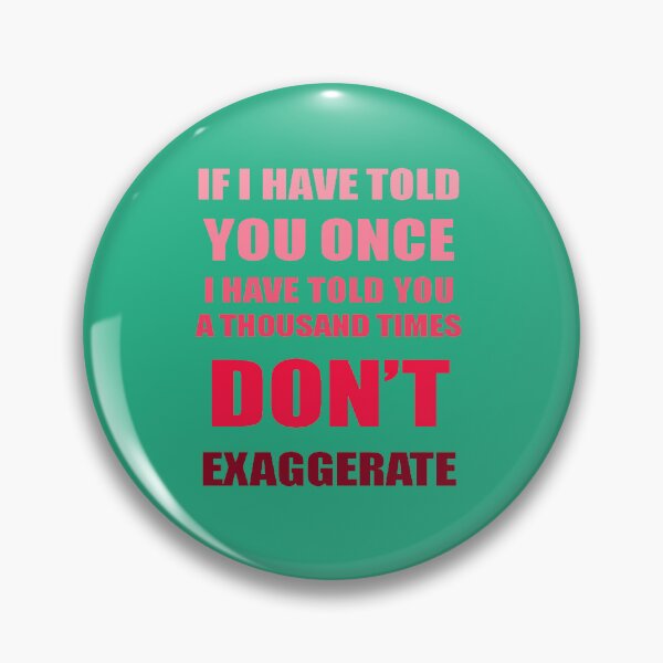 Item preview, If I Have Told You A Thousand Times - Dont Exaggerate Fun Hyperbole designed and sold by taiche.