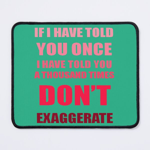 Item preview, If I Have Told You A Thousand Times - Dont Exaggerate Fun Hyperbole designed and sold by taiche.