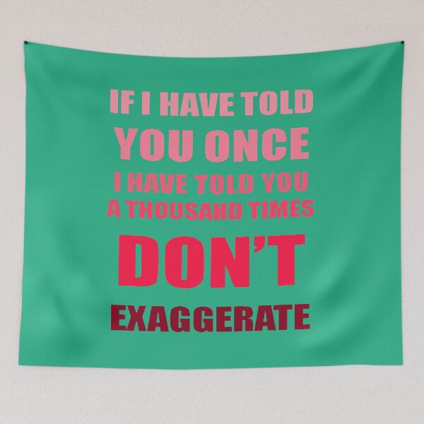 Item preview, If I Have Told You A Thousand Times - Dont Exaggerate Fun Hyperbole designed and sold by taiche.