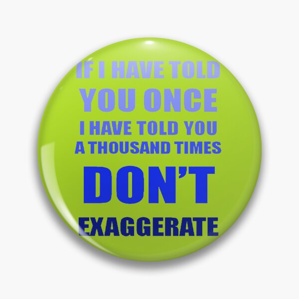 Item preview, If I Have Told You A Thousand Times - Dont Exaggerate Fun Hyperbole designed and sold by taiche.
