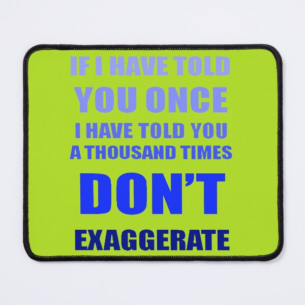 Item preview, If I Have Told You A Thousand Times - Dont Exaggerate Fun Hyperbole designed and sold by taiche.