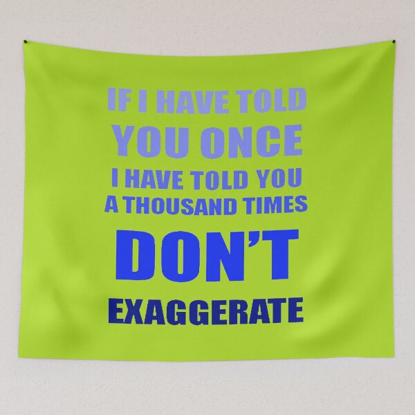 Item preview, If I Have Told You A Thousand Times - Dont Exaggerate Fun Hyperbole designed and sold by taiche.