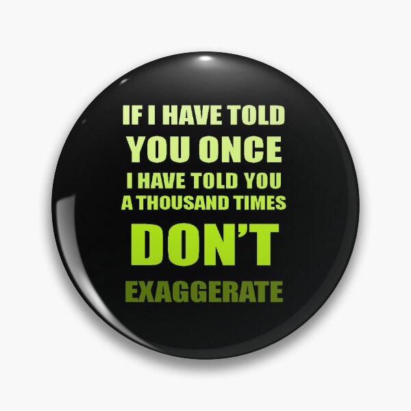 Item preview, If I Have Told You A Thousand Times - Dont Exaggerate Fun Hyperbole designed and sold by taiche.