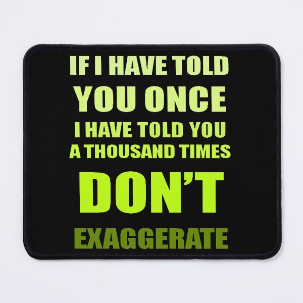 Item preview, If I Have Told You A Thousand Times - Dont Exaggerate Fun Hyperbole designed and sold by taiche.