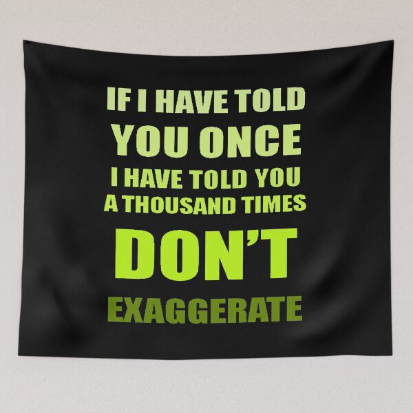 Item preview, If I Have Told You A Thousand Times - Dont Exaggerate Fun Hyperbole designed and sold by taiche.