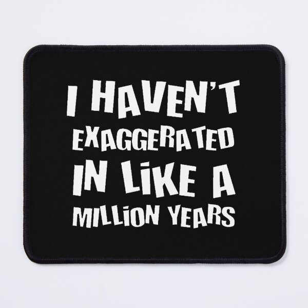 Item preview, I Havent Exaggerated In Like A Million Years Fun Hyperbole designed and sold by taiche.