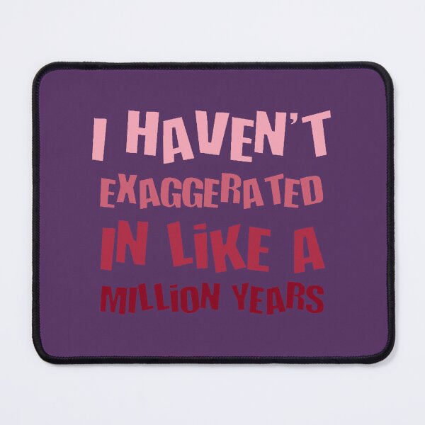 Item preview, Copy of I Havent Exaggerated In Like A Million Years Fun Hyperbole designed and sold by taiche.