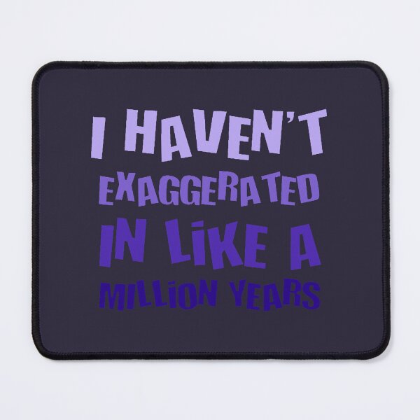 Item preview, I Havent Exaggerated In Like A Million Years Fun Hyperbole designed and sold by taiche.
