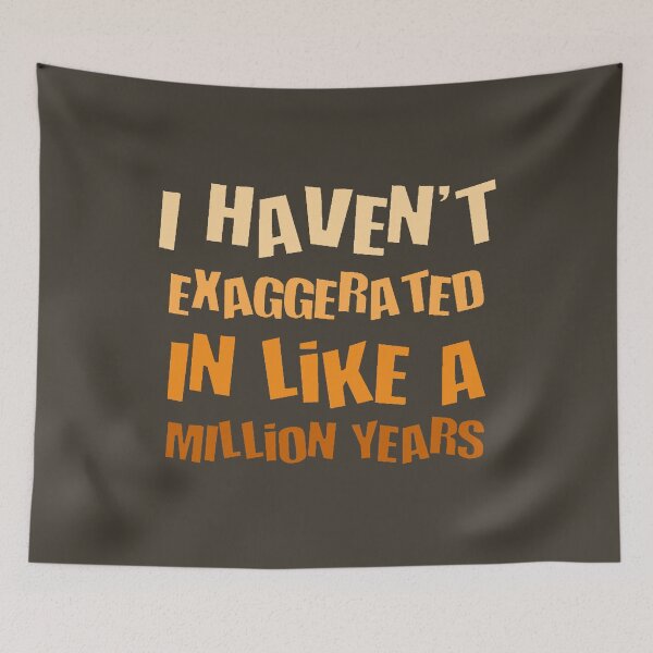 Item preview, I Havent Exaggerated In Like A Million Years Fun Hyperbole designed and sold by taiche.
