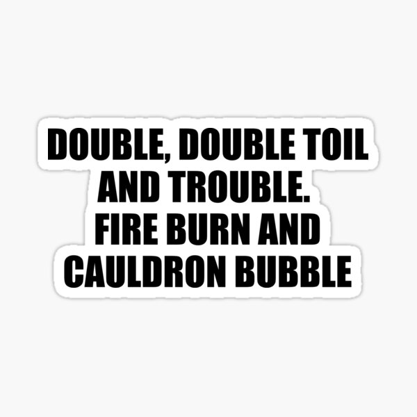 O que significa Double, double toil and trouble, fire burn, and cauldron  bubble? - Pergunta sobre a Inglês (EUA)