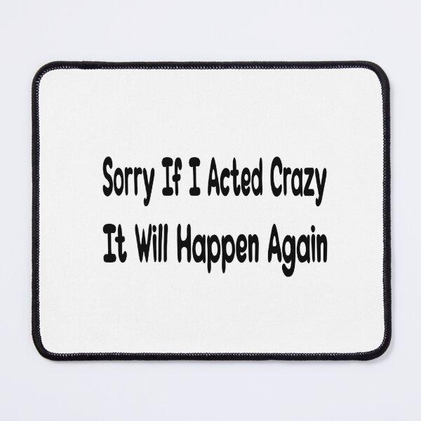 Item preview, Sorry If I Acted Crazy It Will Happen Again designed and sold by saadabs.