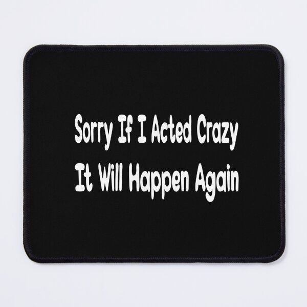 Item preview, Sorry If I Acted Crazy It Will Happen Again designed and sold by saadabs.