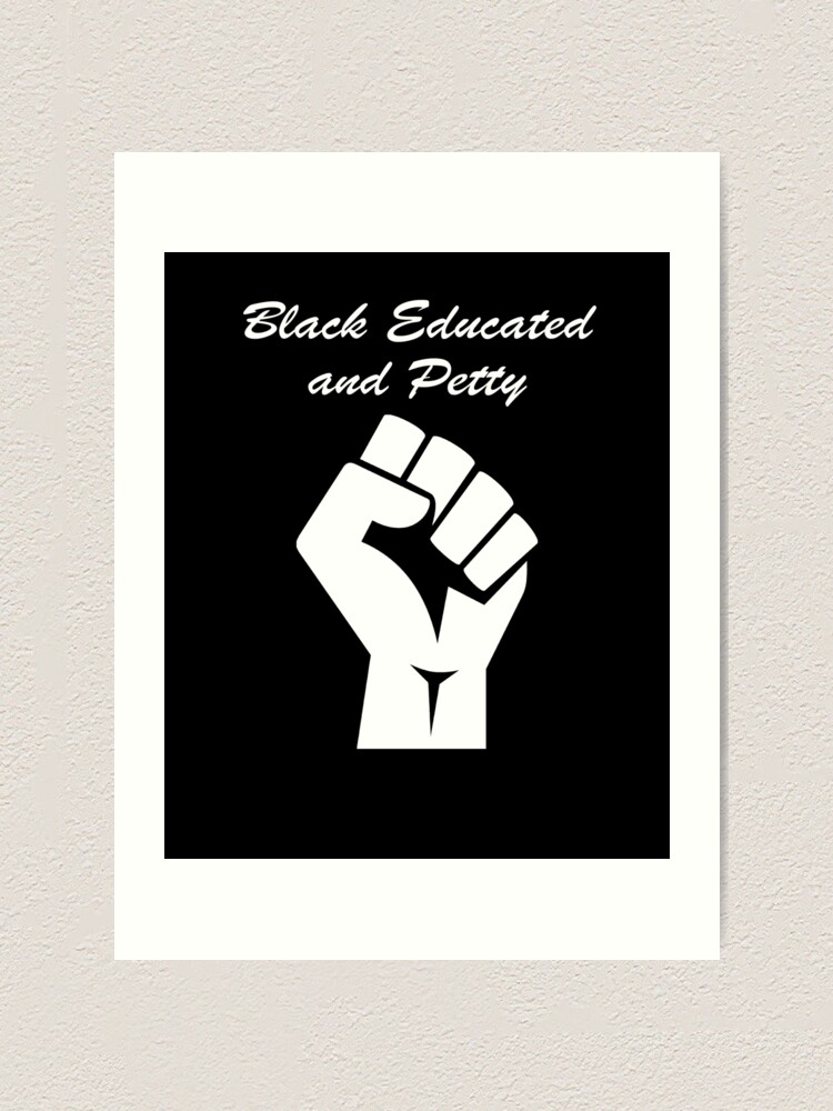 Black Educated and Petty BLM Power Empowerment Art Print