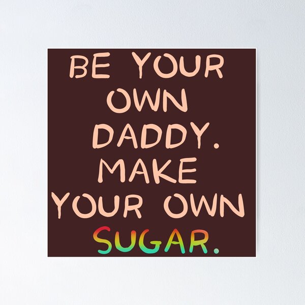 Item preview, Be your own daddy. make your own sugar. funny quotes designed and sold by La Loca.