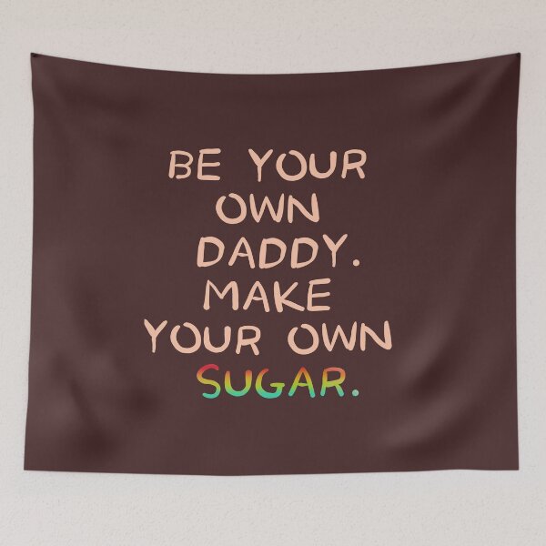 Item preview, Be your own daddy. make your own sugar. funny quotes designed and sold by La Loca.
