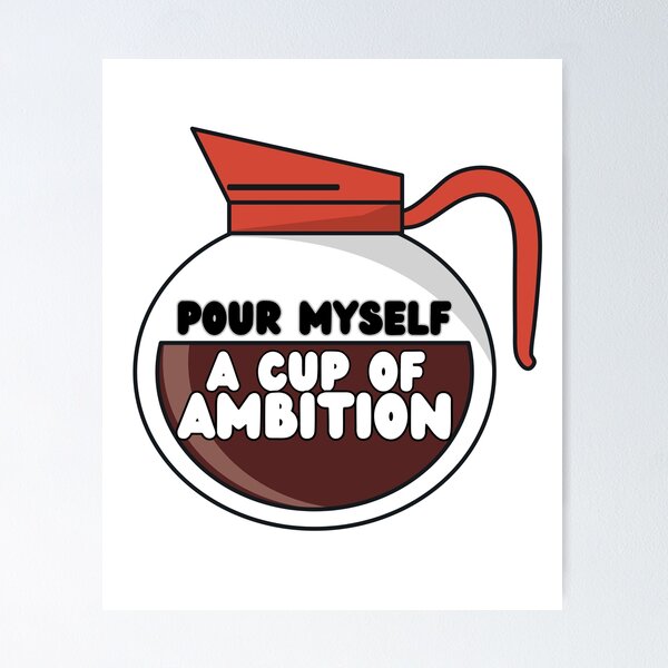 Item preview, Pour Myself A Cup Of Ambition designed and sold by OscarAndOphelia.