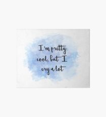 I'm pretty cool, but I cry a lot Art Board