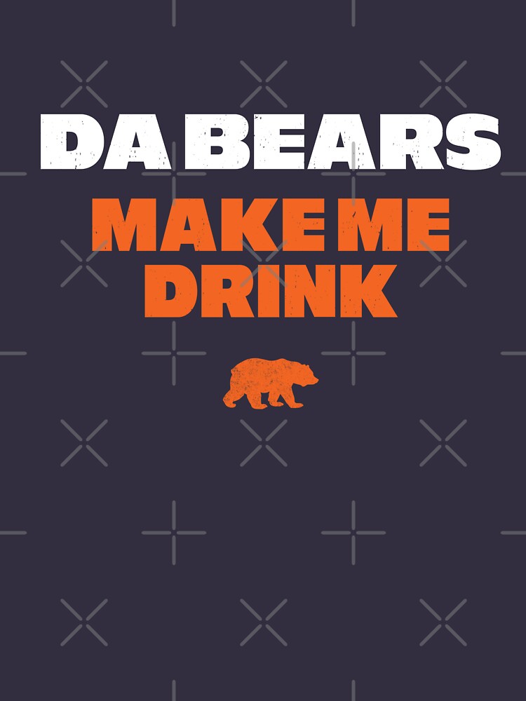 Official Da bears make me drink T-shirt, hoodie, tank top, sweater and long  sleeve t-shirt