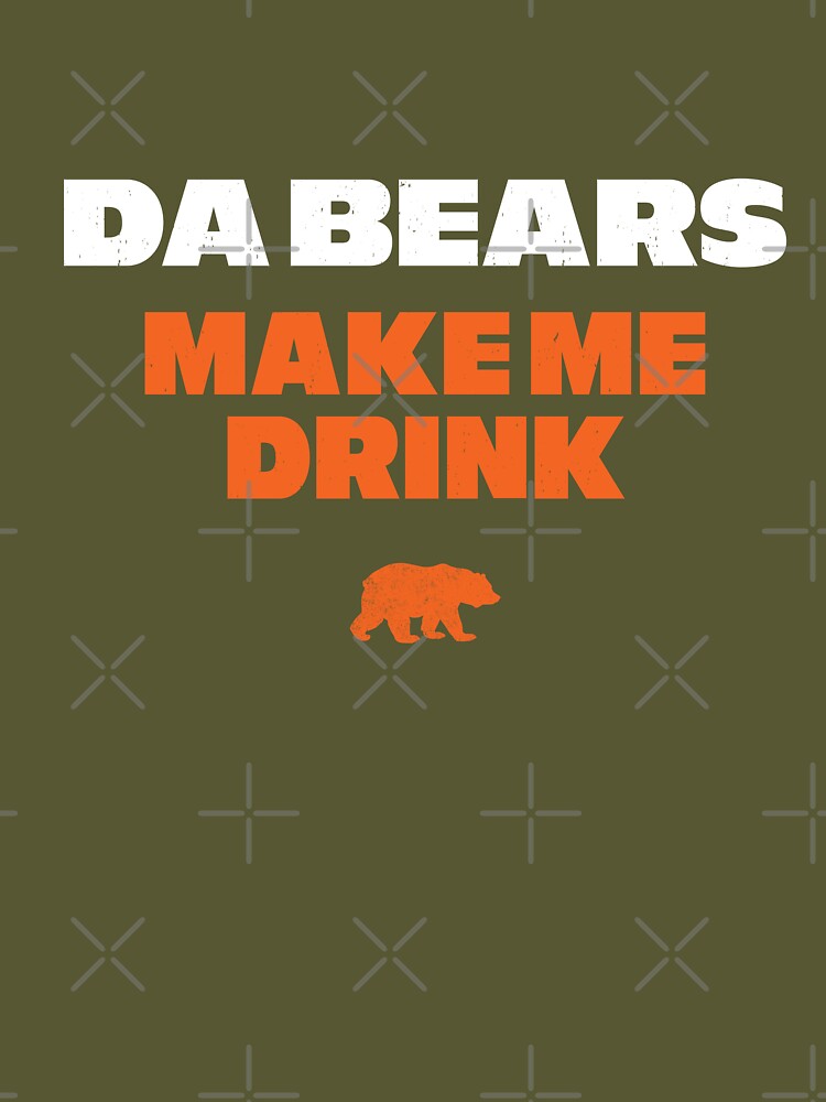 Da Bears Make Me Drink Shirt - Peanutstee