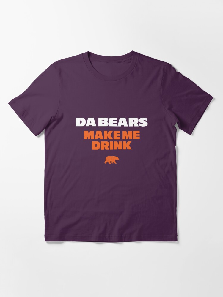 Da Bears Make Me Drink Shirt - Peanutstee