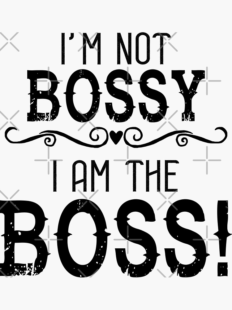 i-m-not-bossy-i-am-the-boss-sticker-for-sale-by-eternallygifted