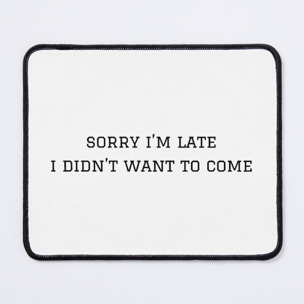Item preview, Sorry I'm Late I Didn't Want To Come designed and sold by KinkShoppe.
