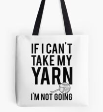 If I Can't Take My Yarn I'm Not Going Tote Bag