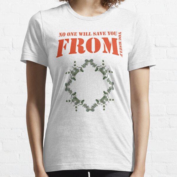 No one will save you from yourself , no one will save you , save yourself Essential T-Shirt